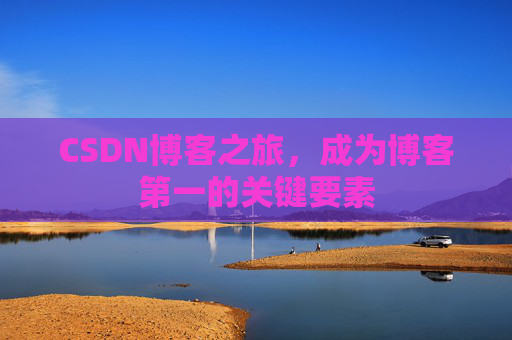 CSDN博客之旅，成为博客第一的关键要素
